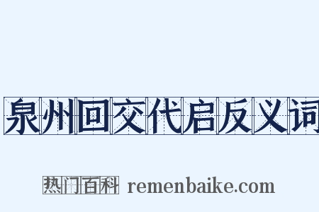 泉州回交代启反义词是什么意思的图片
